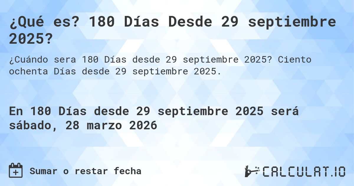 ¿Qué es? 180 Días Desde 29 septiembre 2025?. Ciento ochenta Días desde 29 septiembre 2025.