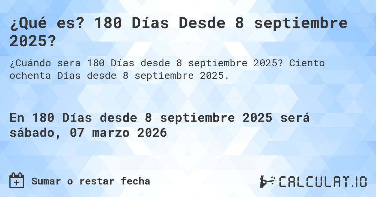 ¿Qué es? 180 Días Desde 8 septiembre 2025?. Ciento ochenta Días desde 8 septiembre 2025.