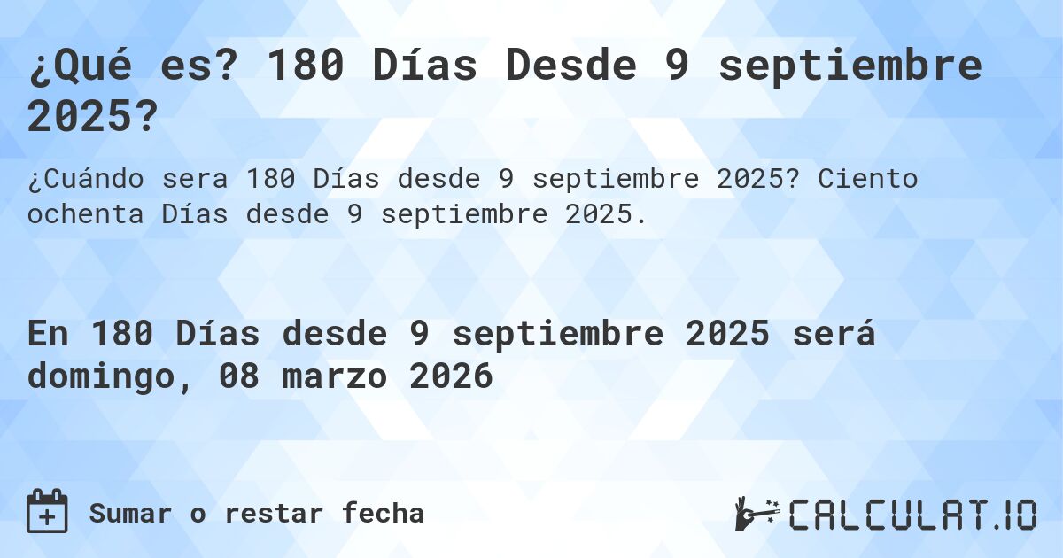¿Qué es? 180 Días Desde 9 septiembre 2025?. Ciento ochenta Días desde 9 septiembre 2025.