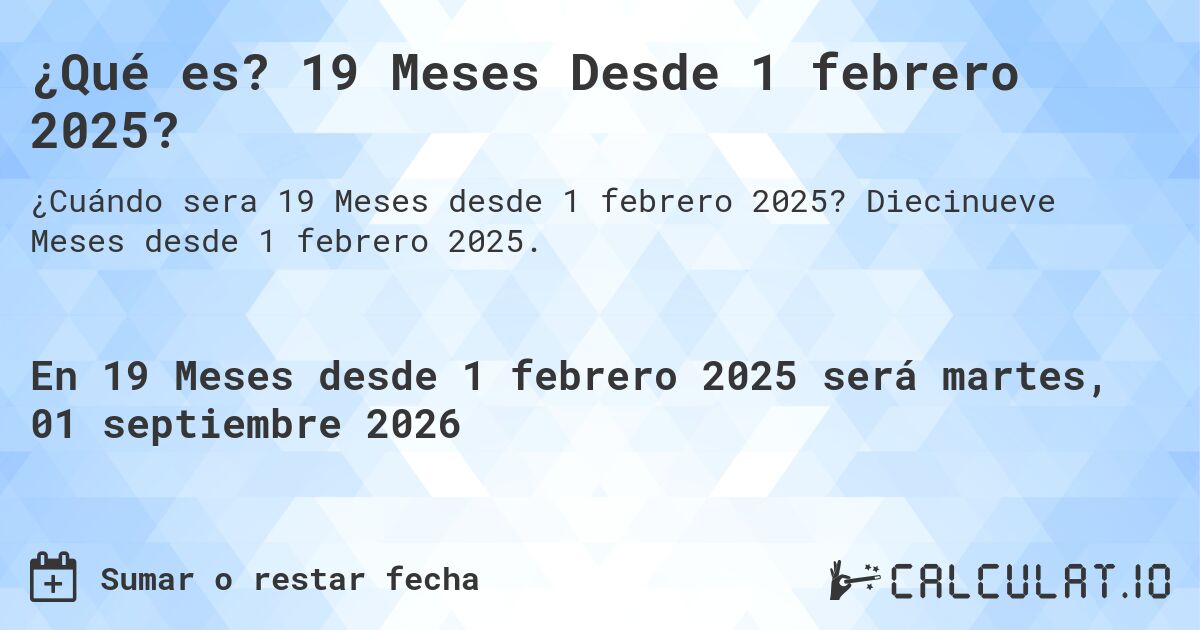 ¿Qué es? 19 Meses Desde 1 febrero 2025?. Diecinueve Meses desde 1 febrero 2025.