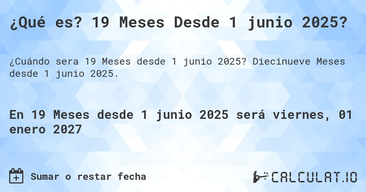 ¿Qué es? 19 Meses Desde 1 junio 2025?. Diecinueve Meses desde 1 junio 2025.