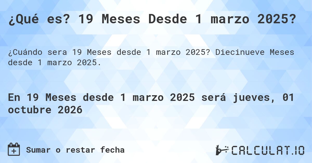 ¿Qué es? 19 Meses Desde 1 marzo 2025?. Diecinueve Meses desde 1 marzo 2025.