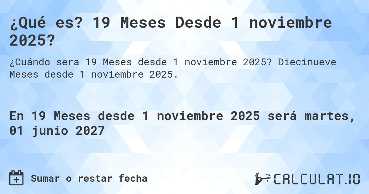 ¿Qué es? 19 Meses Desde 1 noviembre 2025?. Diecinueve Meses desde 1 noviembre 2025.