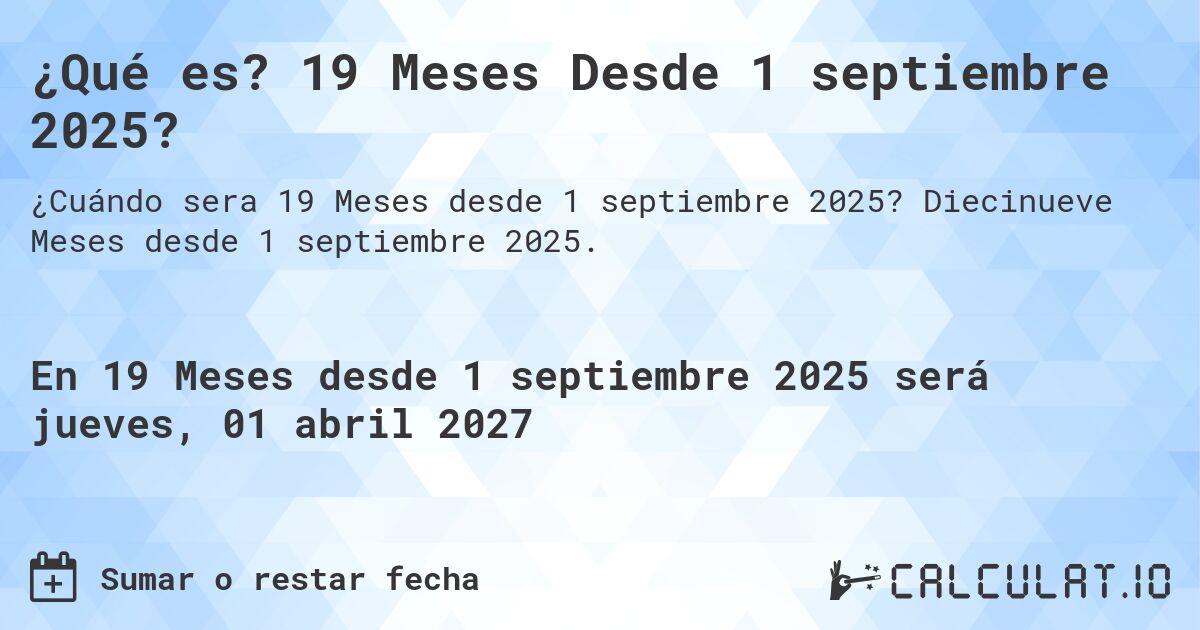 ¿Qué es? 19 Meses Desde 1 septiembre 2025?. Diecinueve Meses desde 1 septiembre 2025.