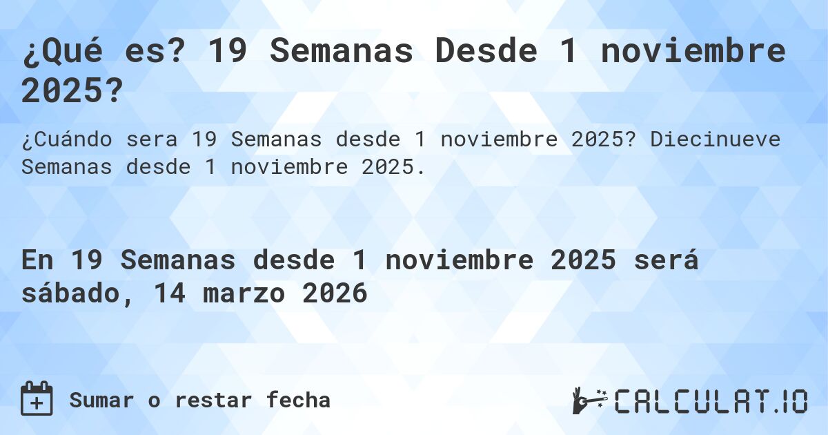 ¿Qué es? 19 Semanas Desde 1 noviembre 2025?. Diecinueve Semanas desde 1 noviembre 2025.