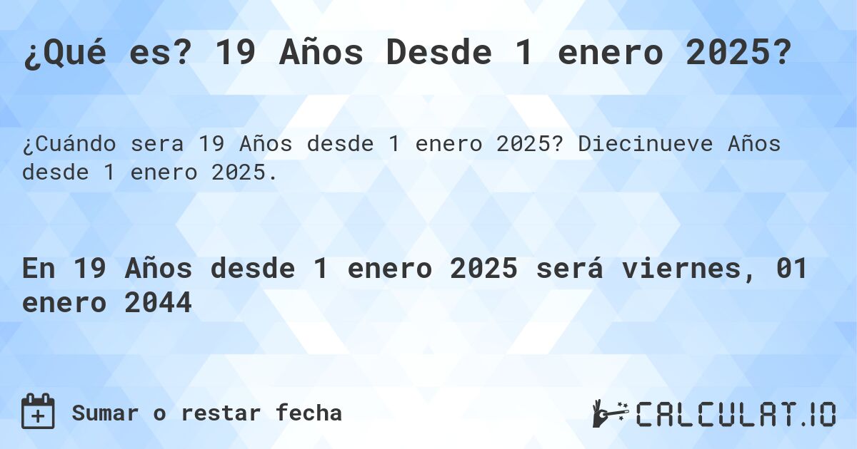 ¿Qué es? 19 Años Desde 1 enero 2025?. Diecinueve Años desde 1 enero 2025.