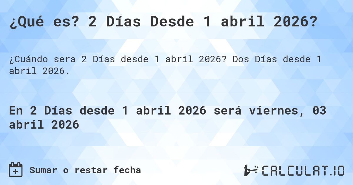 ¿Qué es? 2 Días Desde 1 abril 2026?. Dos Días desde 1 abril 2026.