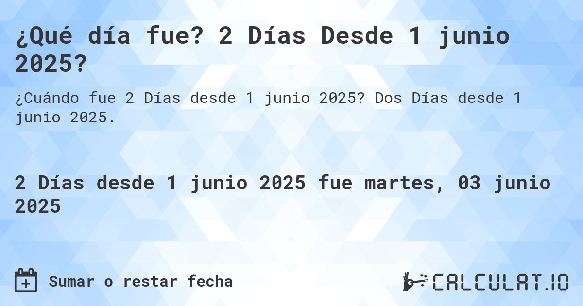 ¿Qué día fue? 2 Días Desde 1 junio 2025?. Dos Días desde 1 junio 2025.