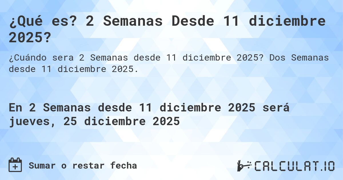 ¿Qué es? 2 Semanas Desde 11 diciembre 2025?. Dos Semanas desde 11 diciembre 2025.