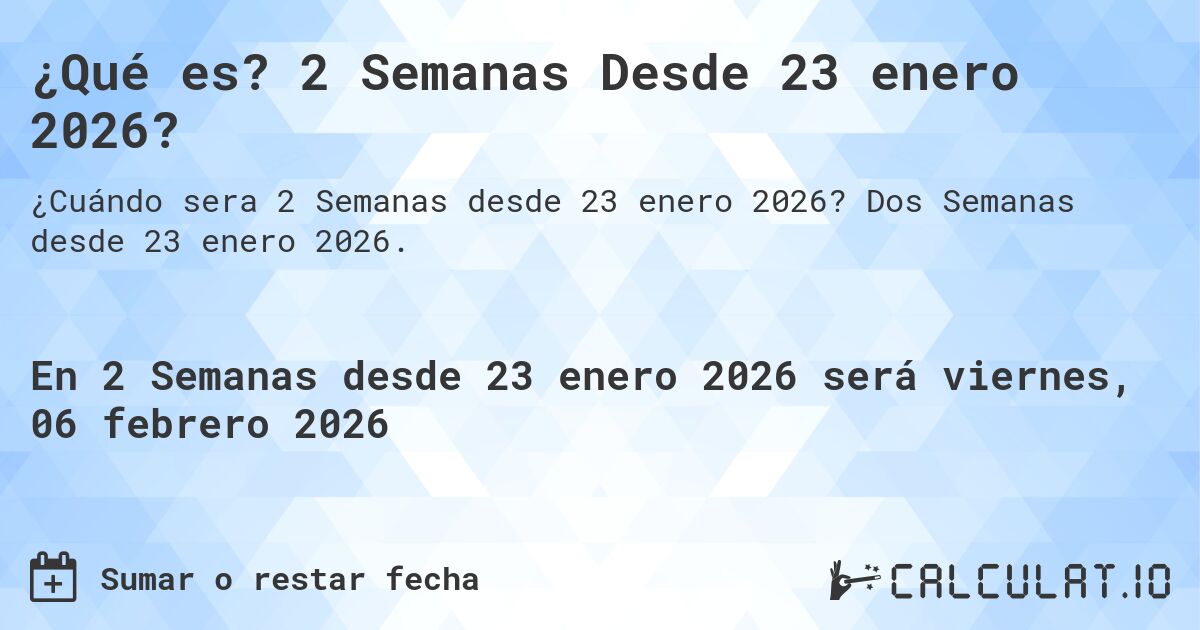 ¿Qué es? 2 Semanas Desde 23 enero 2026?. Dos Semanas desde 23 enero 2026.