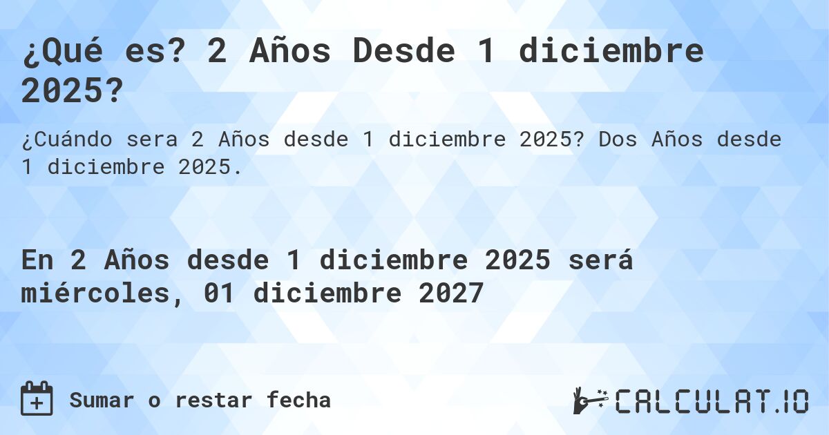 ¿Qué es? 2 Años Desde 1 diciembre 2025?. Dos Años desde 1 diciembre 2025.