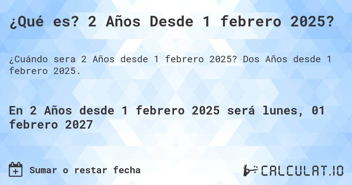 ¿Qué es? 2 Años Desde 1 febrero 2025?. Dos Años desde 1 febrero 2025.
