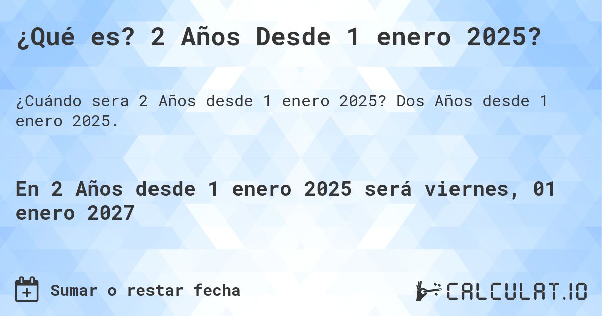 ¿Qué es? 2 Años Desde 1 enero 2025?. Dos Años desde 1 enero 2025.