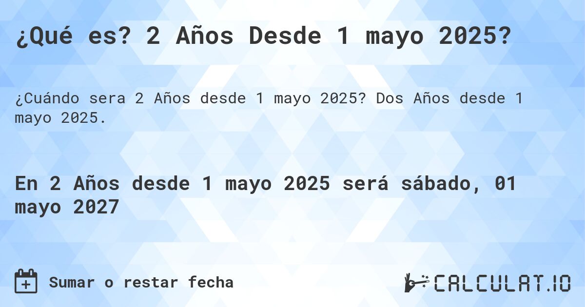 ¿Qué es? 2 Años Desde 1 mayo 2025?. Dos Años desde 1 mayo 2025.