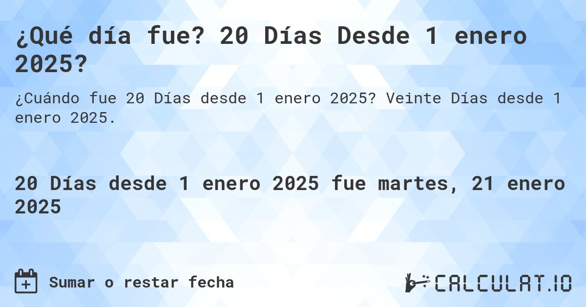 ¿Qué día fue? 20 Días Desde 1 enero 2025?. Veinte Días desde 1 enero 2025.