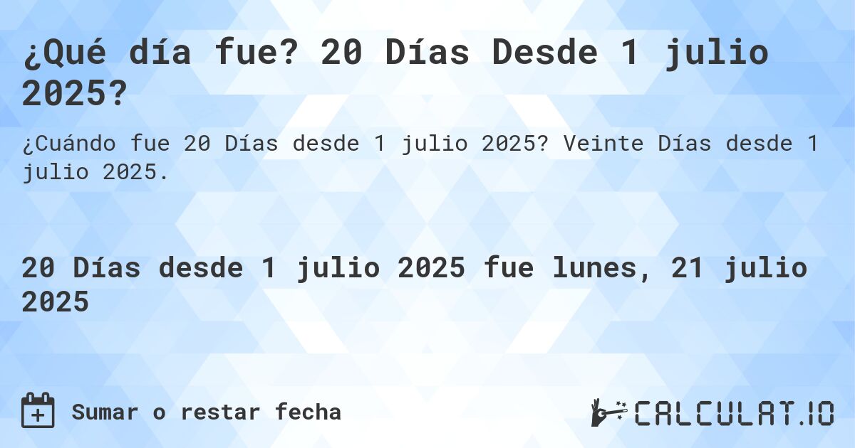 ¿Qué día fue? 20 Días Desde 1 julio 2025?. Veinte Días desde 1 julio 2025.