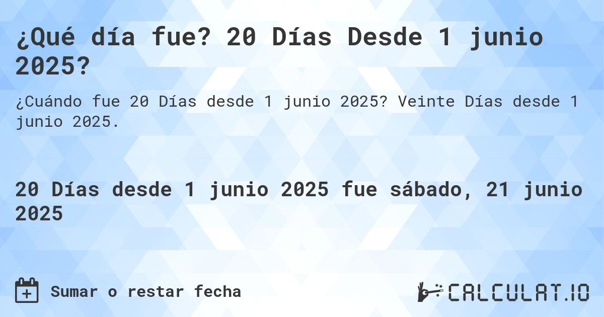 ¿Qué día fue? 20 Días Desde 1 junio 2025?. Veinte Días desde 1 junio 2025.