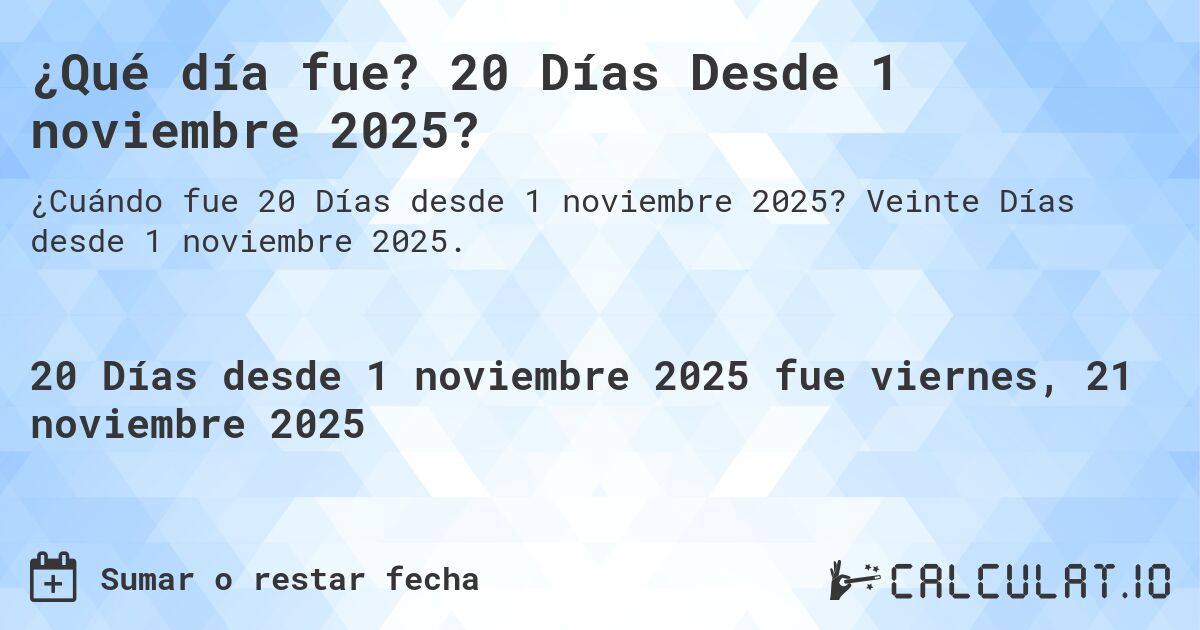 ¿Qué día fue? 20 Días Desde 1 noviembre 2025?. Veinte Días desde 1 noviembre 2025.