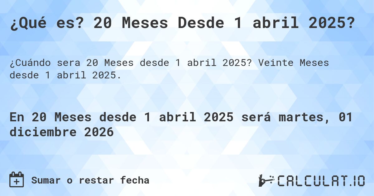 ¿Qué es? 20 Meses Desde 1 abril 2025?. Veinte Meses desde 1 abril 2025.