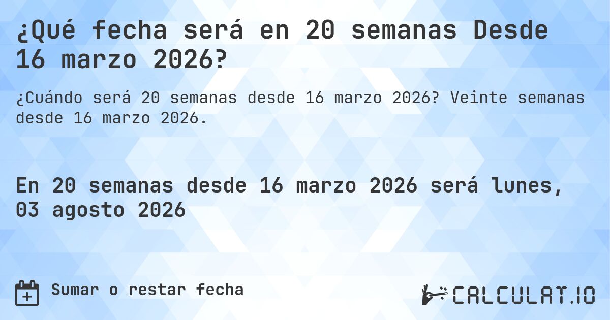 ¿Qué fecha será en 20 semanas Desde 16 marzo 2026?. Veinte semanas desde 16 marzo 2026.