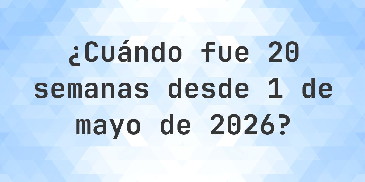 ¿Qué fecha será en 20 semanas Desde 1 mayo 2026? - Calculatio