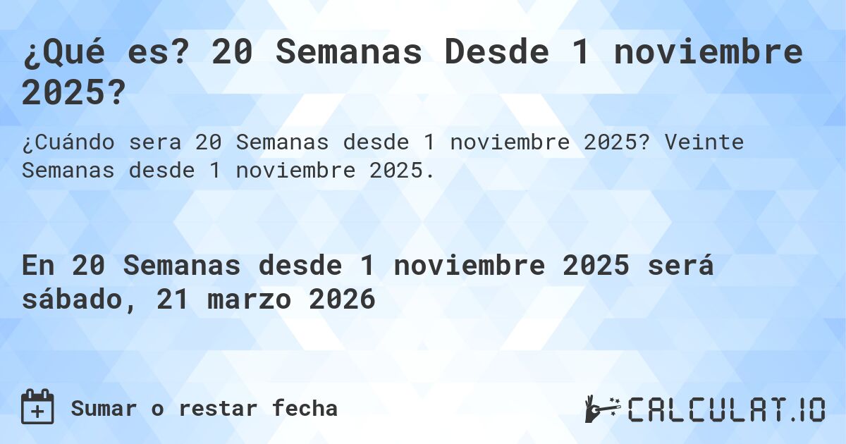 ¿Qué es? 20 Semanas Desde 1 noviembre 2025?. Veinte Semanas desde 1 noviembre 2025.