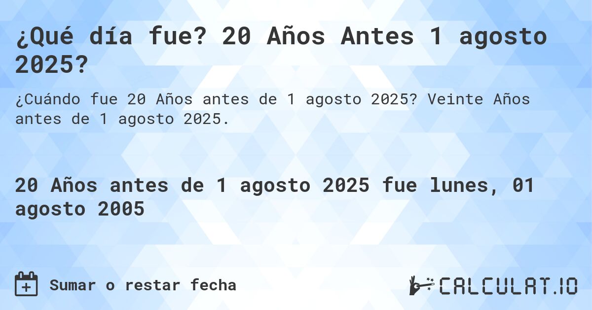 ¿Qué día fue? 20 Años Antes 1 agosto 2025?. Veinte Años antes de 1 agosto 2025.
