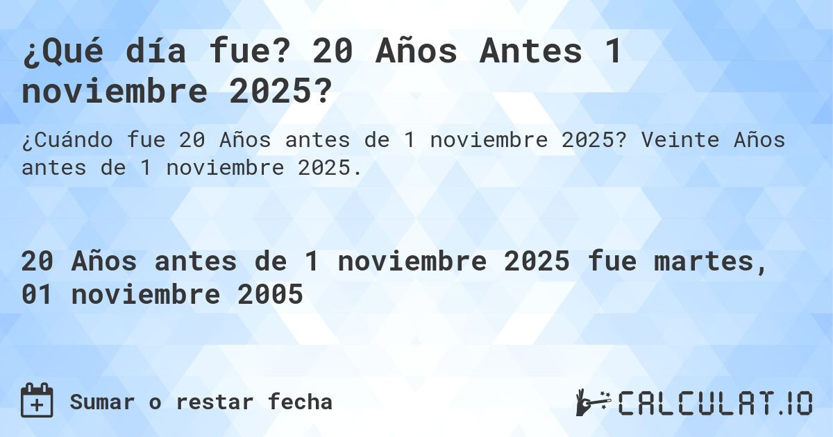 ¿Qué día fue? 20 Años Antes 1 noviembre 2025?. Veinte Años antes de 1 noviembre 2025.