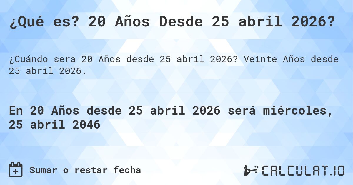 ¿Qué es? 20 Años Desde 25 abril 2026?. Veinte Años desde 25 abril 2026.
