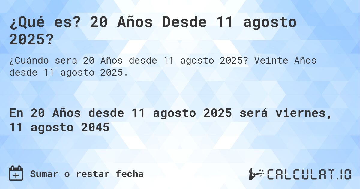 ¿Qué es? 20 Años Desde 11 agosto 2025?. Veinte Años desde 11 agosto 2025.