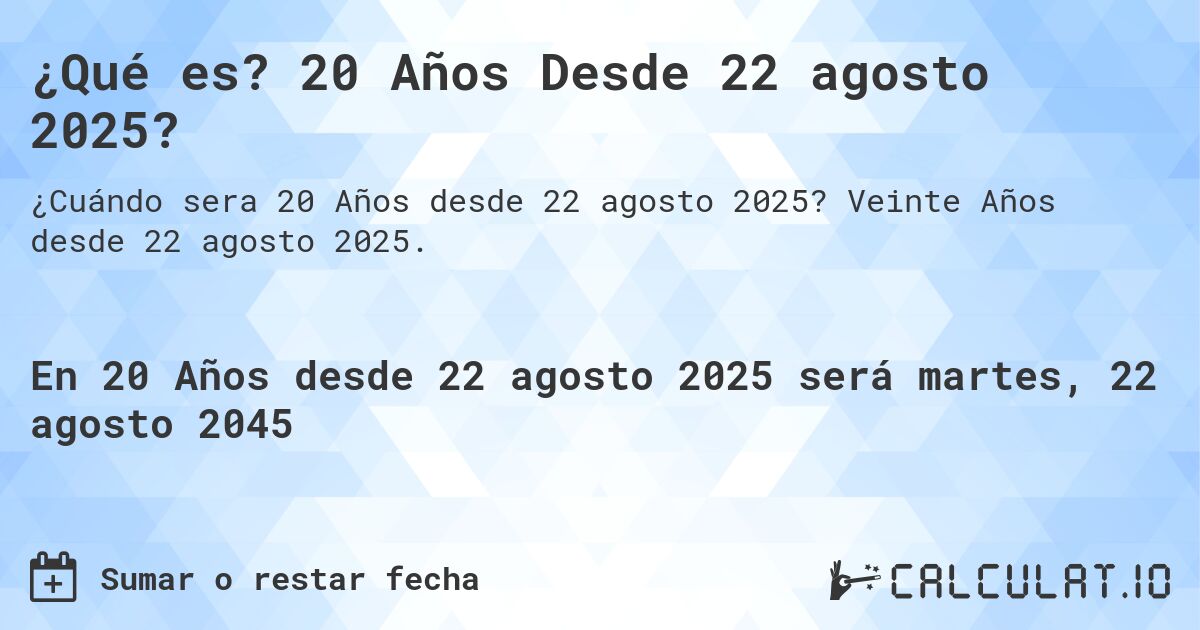 ¿Qué es? 20 Años Desde 22 agosto 2025?. Veinte Años desde 22 agosto 2025.
