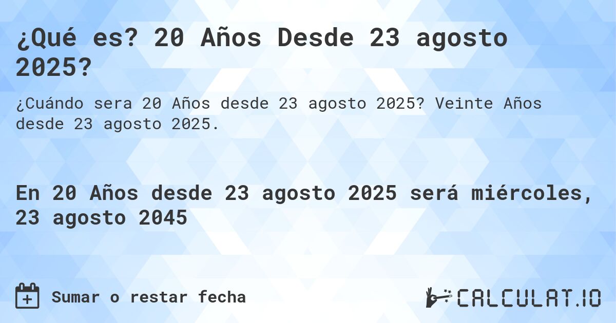 ¿Qué es? 20 Años Desde 23 agosto 2025?. Veinte Años desde 23 agosto 2025.