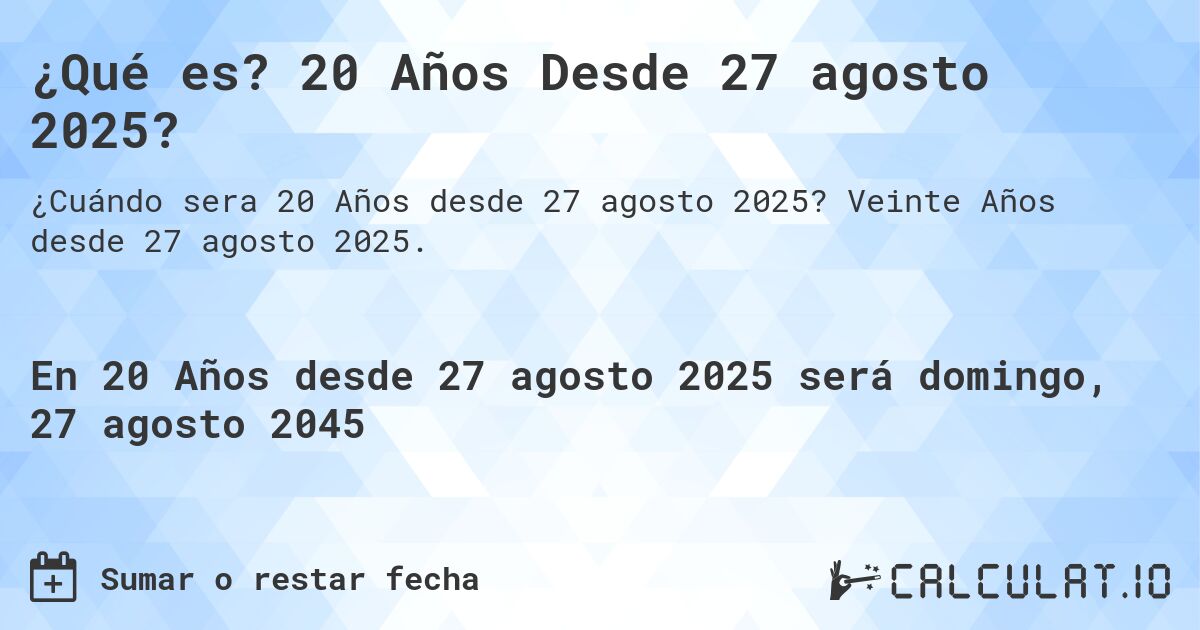 ¿Qué es? 20 Años Desde 27 agosto 2025?. Veinte Años desde 27 agosto 2025.