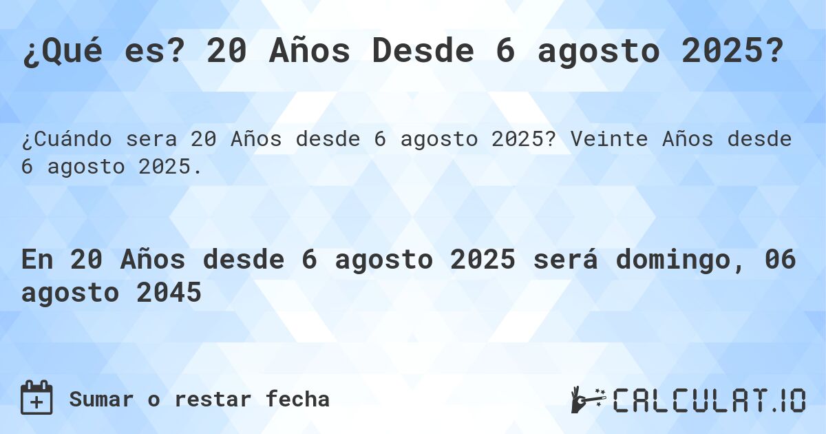¿Qué es? 20 Años Desde 6 agosto 2025?. Veinte Años desde 6 agosto 2025.
