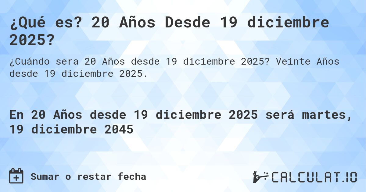 ¿Qué es? 20 Años Desde 19 diciembre 2025?. Veinte Años desde 19 diciembre 2025.
