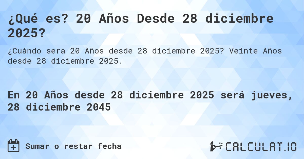 ¿Qué es? 20 Años Desde 28 diciembre 2025?. Veinte Años desde 28 diciembre 2025.
