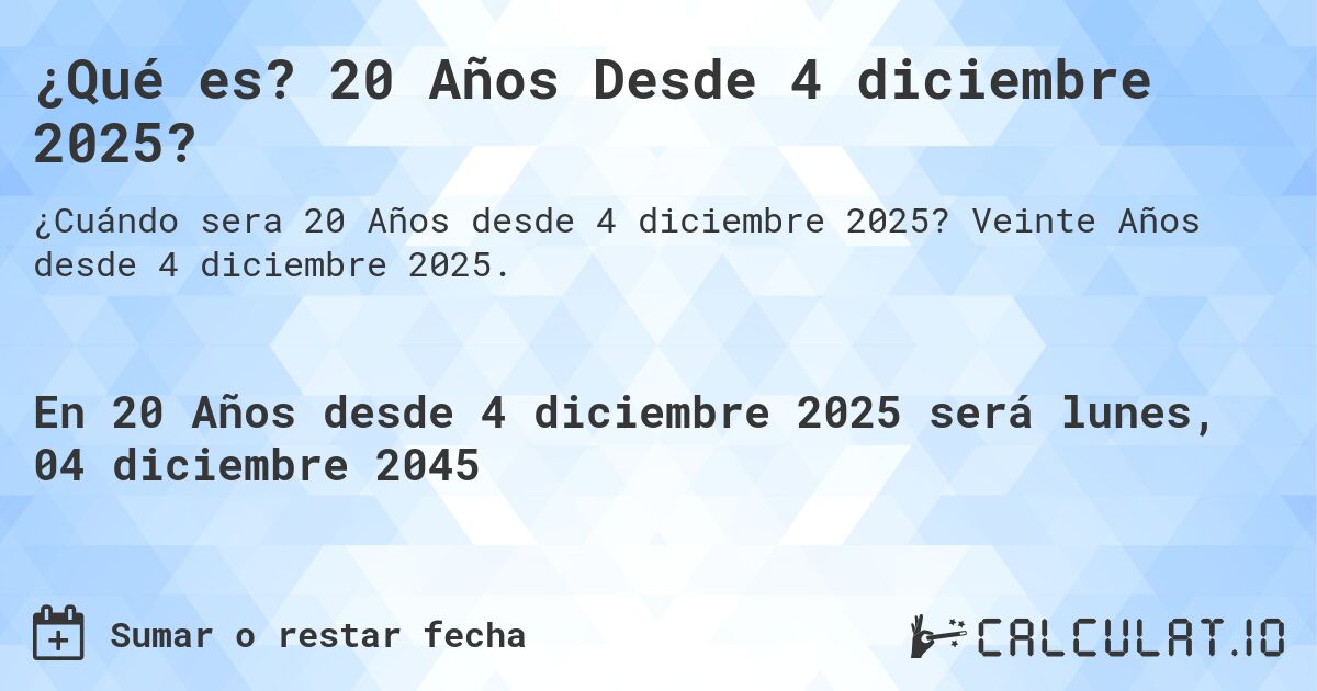 ¿Qué es? 20 Años Desde 4 diciembre 2025?. Veinte Años desde 4 diciembre 2025.