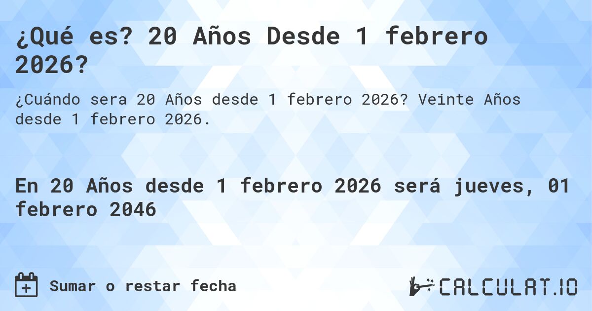 ¿Qué es? 20 Años Desde 1 febrero 2026?. Veinte Años desde 1 febrero 2026.