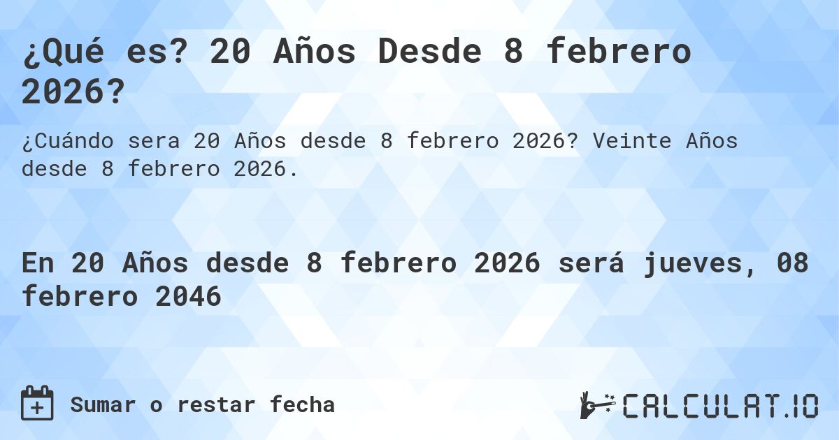 ¿Qué es? 20 Años Desde 8 febrero 2026?. Veinte Años desde 8 febrero 2026.