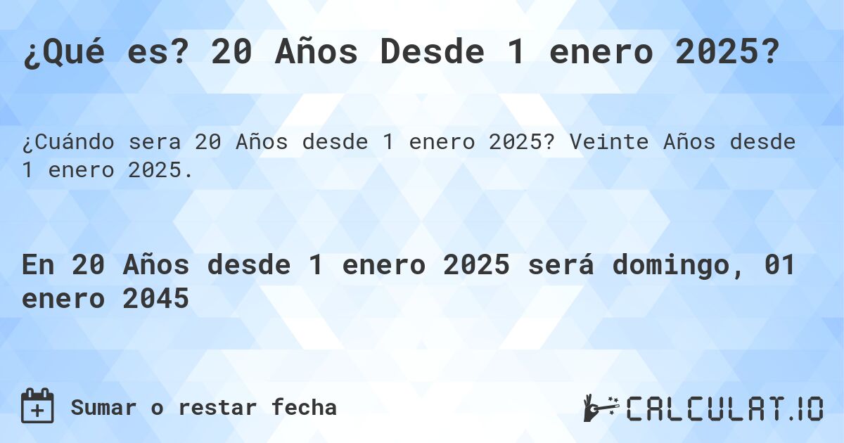 ¿Qué es? 20 Años Desde 1 enero 2025?. Veinte Años desde 1 enero 2025.