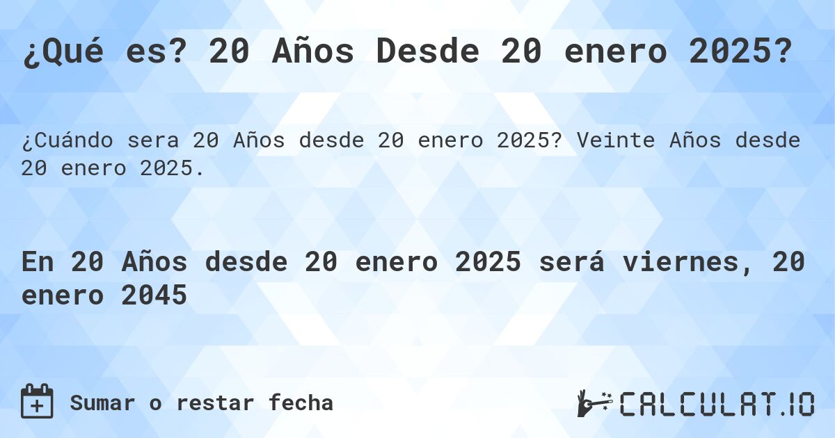 ¿Qué es? 20 Años Desde 20 enero 2025?. Veinte Años desde 20 enero 2025.