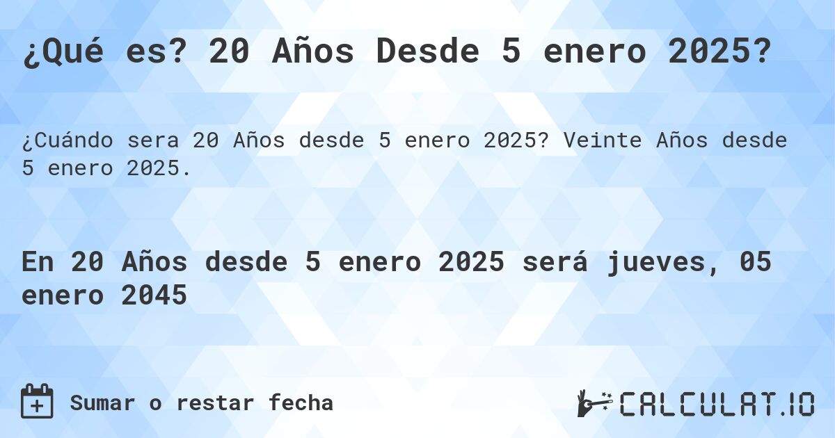 ¿Qué es? 20 Años Desde 5 enero 2025?. Veinte Años desde 5 enero 2025.