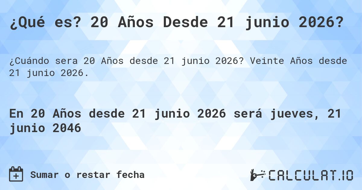 ¿Qué es? 20 Años Desde 21 junio 2026?. Veinte Años desde 21 junio 2026.