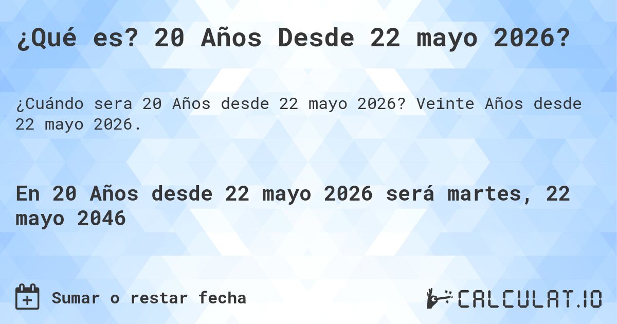 ¿Qué es? 20 Años Desde 22 mayo 2026?. Veinte Años desde 22 mayo 2026.