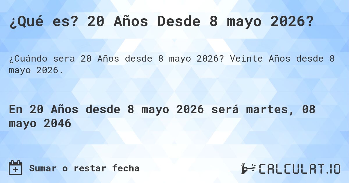 ¿Qué es? 20 Años Desde 8 mayo 2026?. Veinte Años desde 8 mayo 2026.