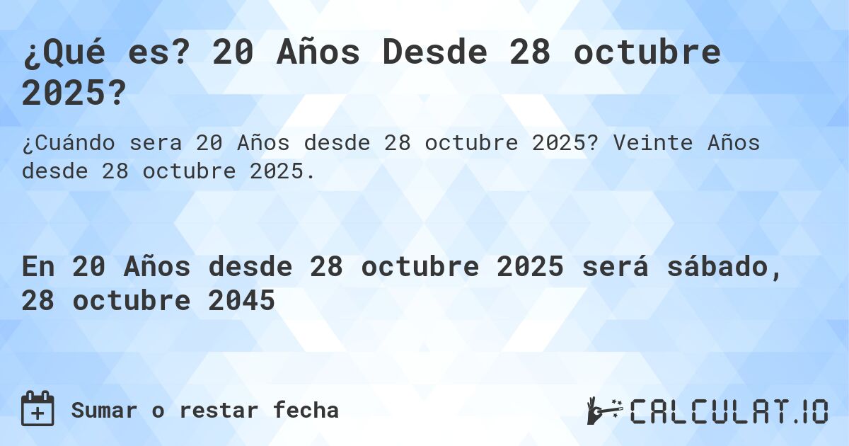 ¿Qué es? 20 Años Desde 28 octubre 2025?. Veinte Años desde 28 octubre 2025.