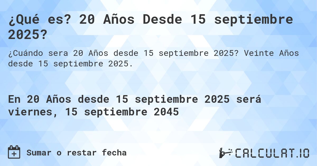 ¿Qué es? 20 Años Desde 15 septiembre 2025?. Veinte Años desde 15 septiembre 2025.