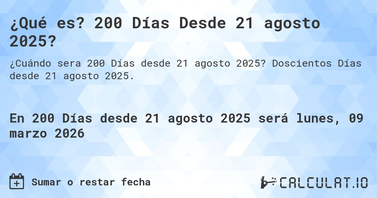 ¿Qué es? 200 Días Desde 21 agosto 2025?. Doscientos Días desde 21 agosto 2025.