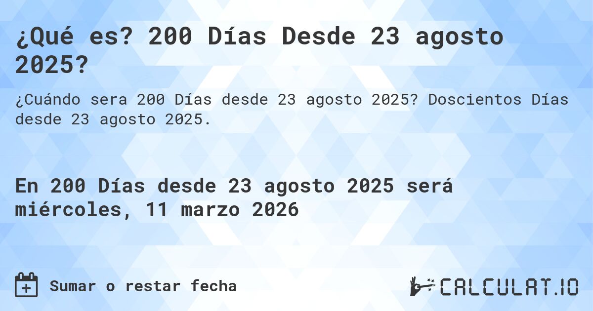 ¿Qué es? 200 Días Desde 23 agosto 2025?. Doscientos Días desde 23 agosto 2025.