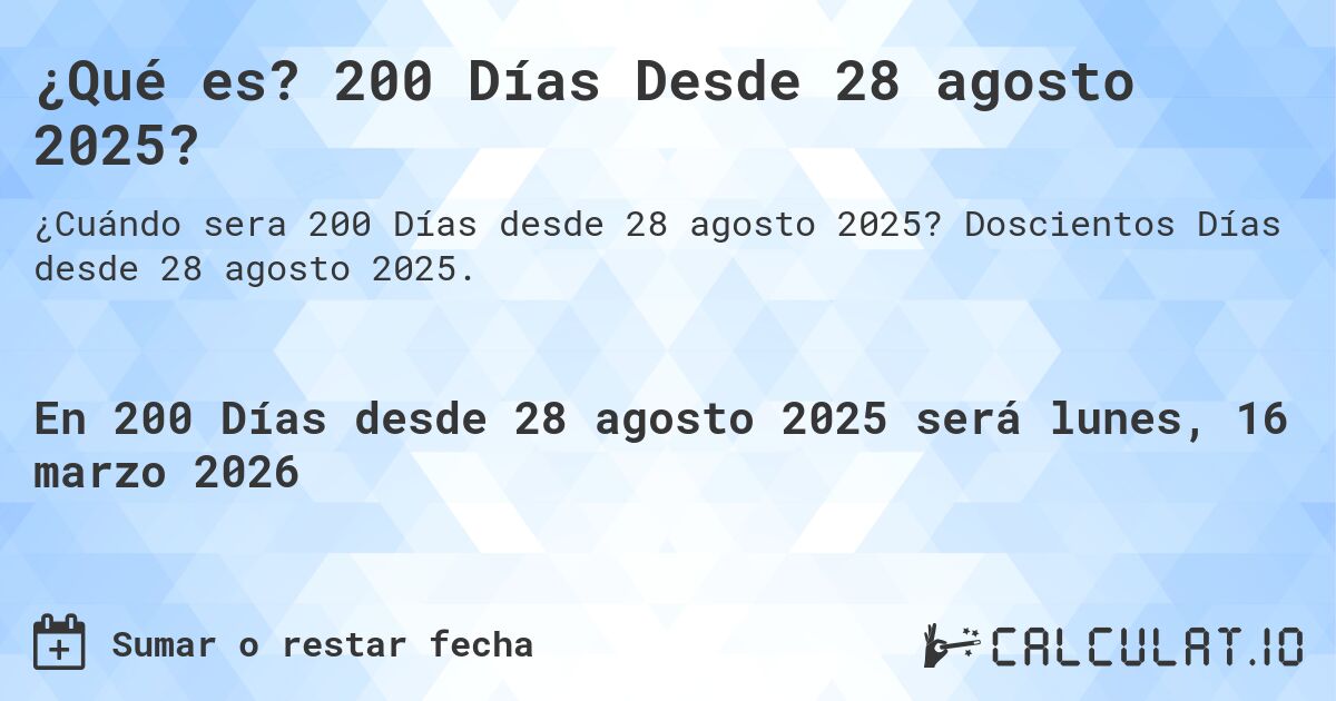 ¿Qué es? 200 Días Desde 28 agosto 2025?. Doscientos Días desde 28 agosto 2025.